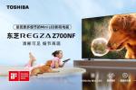 东芝“显微屏”电视Z700NF正式开售，用极致细节打造家庭观影沉浸体验